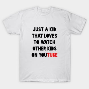 Just a kid that loves to watch other kids on YouTube T-Shirt